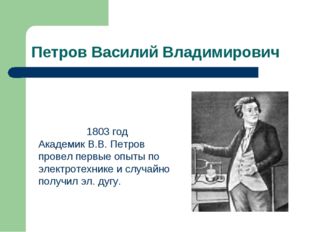 Петров Василий Владимирович 1803 год Академик В.В. Петров провел первые опыты