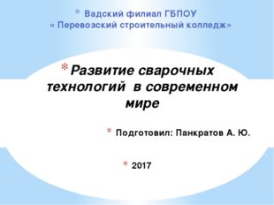 Развитие сварочных технологий в современном мире Подготовил: Панкратов А. Ю.